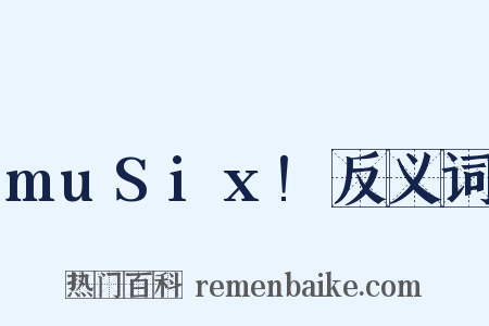 muSix!反义词是什么意思的图片